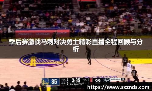 季后赛激战马刺对决勇士精彩直播全程回顾与分析